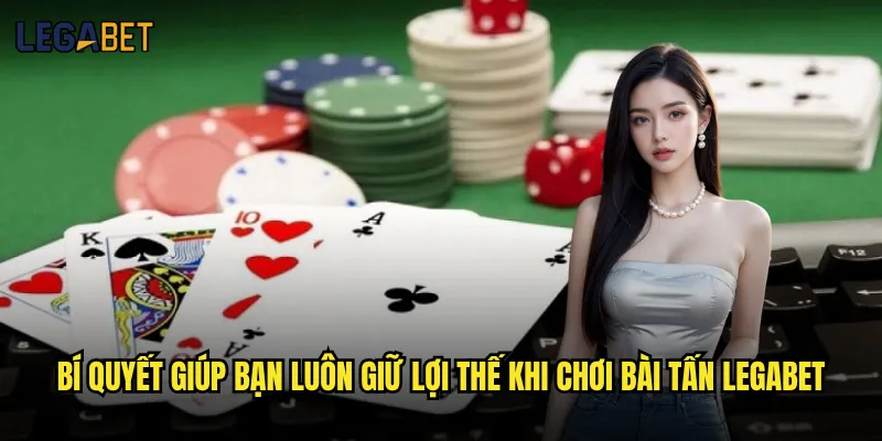 Bài Tấn Legabet Có Phải Là Sân Chơi Lý Tưởng Cho Người Yêu Thích Chiến Thuật? 3 Bí Quyết Giúp Bạn Luôn Giữ Lợi Thế Khi Chơi Bài Tấn Legabet