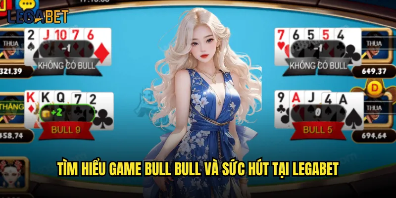 Bull Bull Legabet có thực sự mang lại cơ hội thắng lớn không? 2 Tìm hiểu game Bull Bull và sức hút tại Legabet