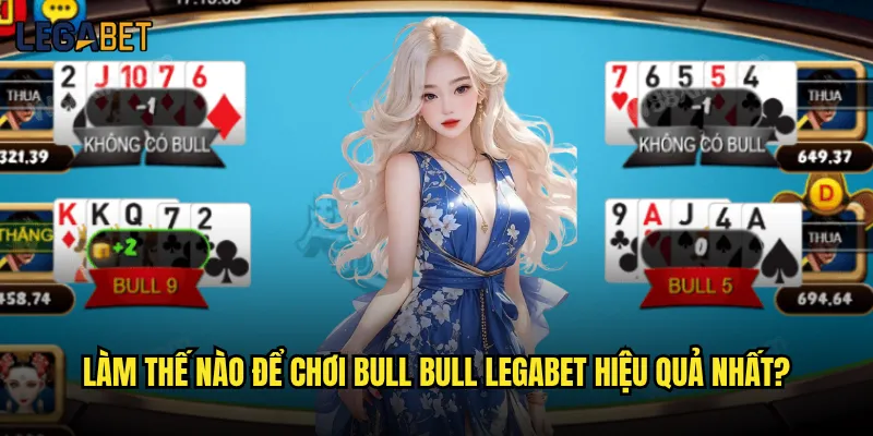 Bull Bull Legabet có thực sự mang lại cơ hội thắng lớn không? 3 Làm thế nào để chơi Bull Bull Legabet hiệu quả nhất?