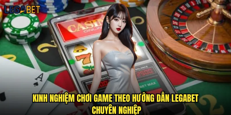 Hướng dẫn Legabet từ A-Z cho người mới bắt đầu 3 Kinh nghiệm chơi game theo hướng dẫn Legabet chuyên nghiệp