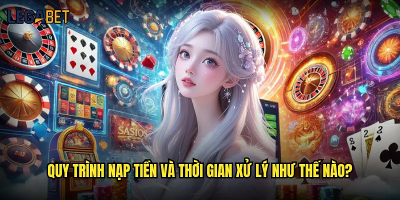 Nạp tiền vào Legabet có mất phí và thời gian không? 3 Quy trình nạp tiền và thời gian xử lý như thế nào?