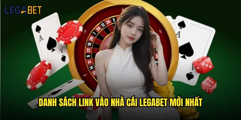Link vào nhà cái Legabet nào là chính thức và không bị chặn? 2 Danh sách link vào nhà cái Legabet mới nhất