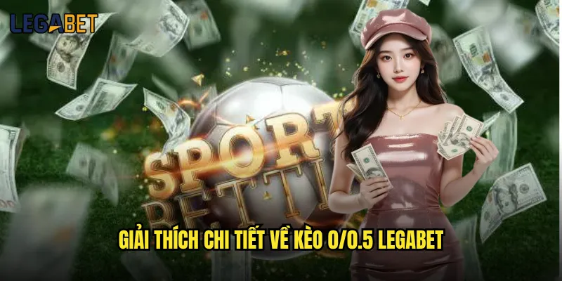 Kèo 0/0.5 tại Legabet có phù hợp với bet thủ thận trọng? 2 Giải thích chi tiết về kèo 0/0.5 Legabet