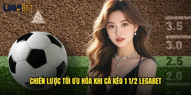 Kèo 1 1/2 tại Legabet có rủi ro cao như người ta nói? 3 Chiến lược tối ưu hóa khi cá kèo 1 1/2 Legabet