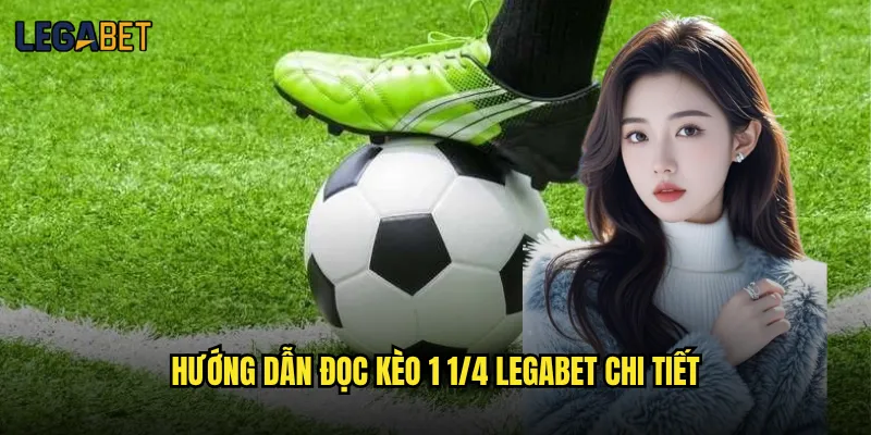 Kèo 1 1/4 tại Legabet có phức tạp như nhiều người nghĩ? 2 Hướng dẫn đọc kèo 1 1/4 Legabet chi tiết