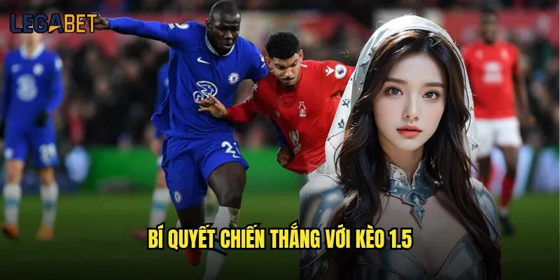 Kèo 1.5 tại Legabet có dễ thắng cho người chơi mới không? 3 Bí quyết chiến thắng với kèo 1.5