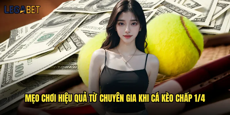 Kèo chấp 1/4 tại Legabet có phức tạp như nhiều người nói? 3 Mẹo chơi hiệu quả từ chuyên gia khi cá kèo chấp 1/4