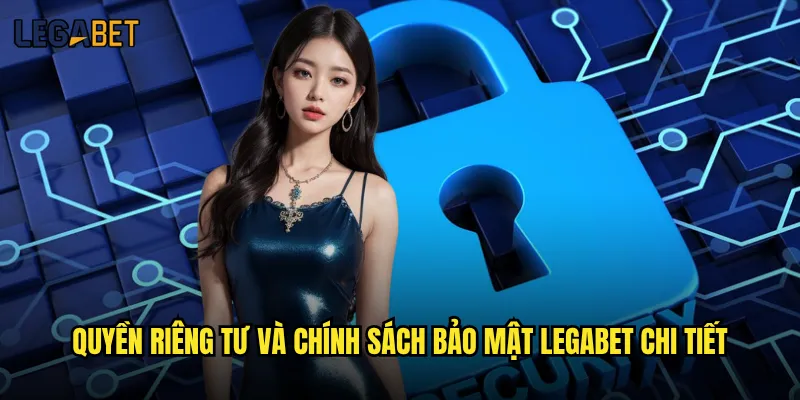 Chính sách bảo mật của Legabet có đảm bảo an toàn không? 2 Quyền riêng tư và chính sách bảo mật Legabet chi tiết